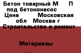 Бетон товарный М-550 П4 под бетононасос F300 › Цена ­ 215 - Московская обл., Москва г. Строительство и ремонт » Материалы   